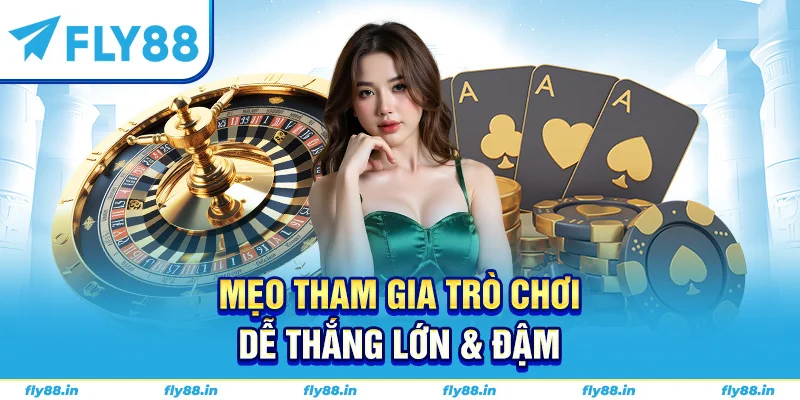 Mẹo tham gia trò chơi dễ thắng lớn & đậm