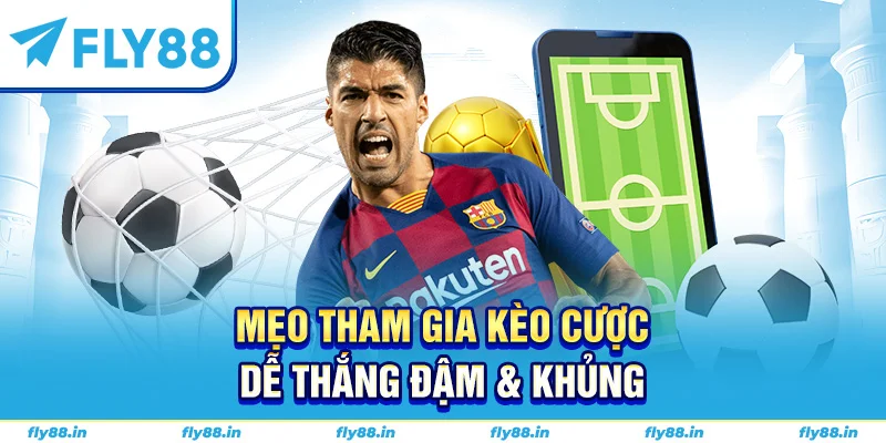 Mẹo tham gia kèo cược dễ thắng đậm & khủng